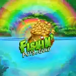Fishin Pots Of Gold